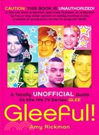 Gleeful ─ A Totally Unofficial Guide to the Hit TV Series Glee