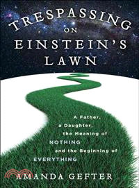 Trespassing on Einstein's Lawn ─ A Father, a Daughter, the Meaning of Nothing, and the Beginning of Everything