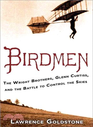 Birdmen :the Wright Brothers, Glenn Curtiss, and the battle to control the skies /