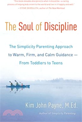 The Soul of Discipline: The Simplicity Parenting Approach to Warm, Firm, and Calm Guidance -- From Toddlers to Teens