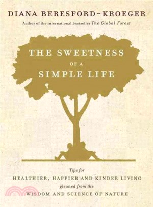 The Sweetness of a Simple Life ― Tips for Healthier, Happier and Kinder Living Gleaned from the Wisdom and Science of Nature