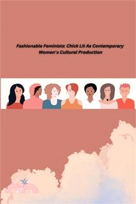 Fashionable Feminists: Chick Lit As Contemporary Women's Cultural Production: Chick Lit As Contemporary Women's Cultural Production
