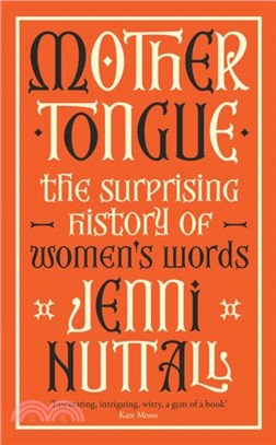 Mother Tongue：The surprising history of women's words -'Fascinating, intriguing, witty, a gem of a book' (Kate Mosse)