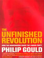 The Unfinished Revolution: How the Modernisers Saved the Labour Party