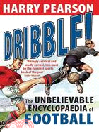 Dribble!: The Unbelievable Encyclopaedia of Football