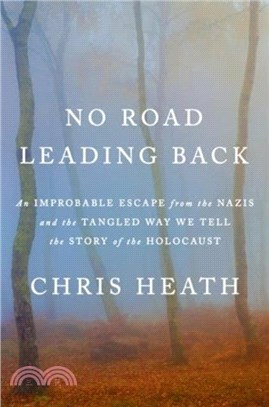 No Road Leading Back：An Improbable Escape from the Nazis and the Tangled Way We Tell the Story of the Holocaust