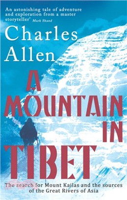 A Mountain In Tibet：The Search for Mount Kailas and the Sources of the Great Rivers of Asia