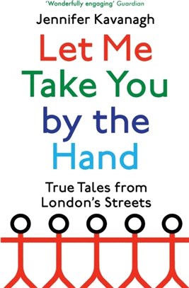 Let Me Take You by the Hand：True Tales from London's Streets