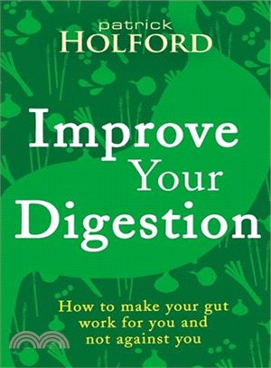 Improve Your Digestion ─ How to Make Your Gut Work for You and Not Against You