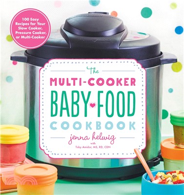 The Multi-cooker Baby Food Cookbook ― 100 Easy Recipes for Your Slow Cooker, Pressure Cooker, or Multi-cooker