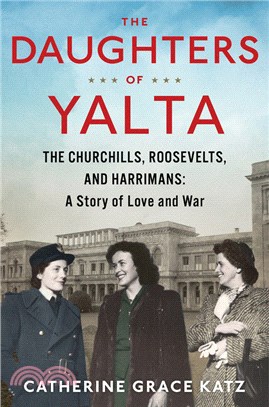 The Daughters of Yalta ― The Churchills, Roosevelts, and Harrimans: a Story of Love and War