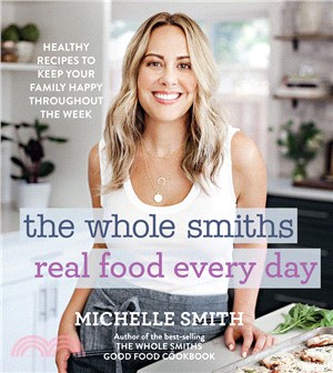 The Whole Smiths Real Food Every Day ― Healthy Recipes to Keep Your Family Happy Throughout the Week