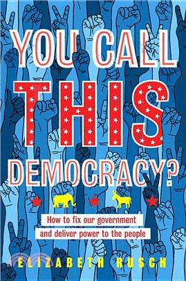 You Call This Democracy? ― How to Fix Our Government and Deliver Power to the People