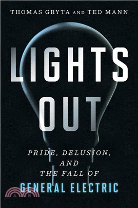 Lights Out: Pride, Delusion, and the Fall of General Electric