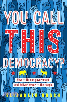 You Call This Democracy? ― How to Fix Our Government and Deliver Power to the People
