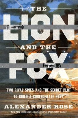 The lion and the fox : two rival spies and the secret plot to build a Confederate Navy /