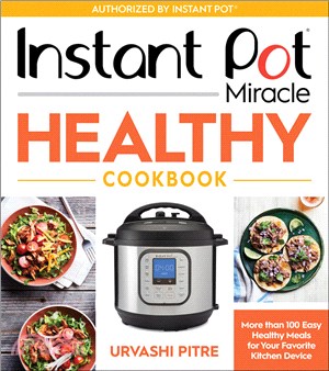 Instant Pot Miracle Healthy Cookbook ― More Than 100 Easy Healthy Meals for Your Favorite Kitchen Device