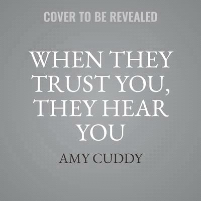 When They Trust You, They Hear You: A Modern Guide for Speaking to Any Audience