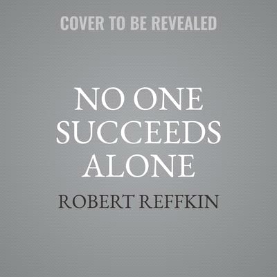 No One Succeeds Alone: Learn Everything You Can from Everyone You Can