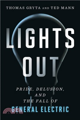 Lights Out: Pride, Delusion, and the Fall of General Electric