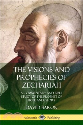 The Visions and Prophecies of Zechariah：A Commentary and Bible Study of the Prophet of Hope and Glory