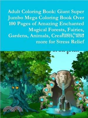 Adult Coloring Book：Giant Super Jumbo Mega Coloring Book Over 100 Pages of Amazing Enchanted Magical Forests, Fairies, Gardens, Animals, Creatures, and more for Stress Relief