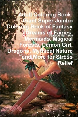 Adult Coloring Book: Giant Super Jumbo Coloring Book of Fantasy Dreams of Fairies, Mermaids, Magical Forests, Demon Girl, Dragons, Mythical Nature and More for Stress Relief