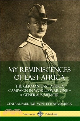 My Reminiscences of East Africa: The German East Africa Campaign in World War One - A General's Memoir