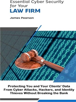 Essential Cyber Security for Your Law Firm: Protecting You and Your Clients' Data From Cyber Attacks, Hackers, and Identity Thieves Without Breaking the Bank