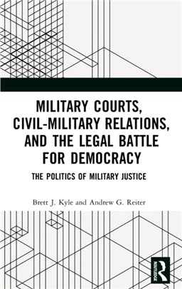 Military Courts, Civil-Military Relations, and the Legal Battle for Democracy：The Politics of Military Justice