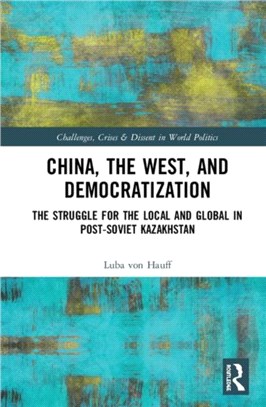 China, the West, and Democratization：The Struggle for the Local and the Global in Post-Soviet Kazakhstan