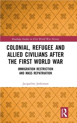 Colonial, Refugee and Allied Civilians after the First World War：Immigration Restriction and Mass Repatriation