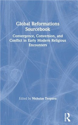 Global Reformations Sourcebook：Convergence, Conversion, and Conflict in Early Modern Religious Encounters