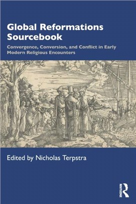 Global Reformations Sourcebook：Convergence, Conversion, and Conflict in Early Modern Religious Encounters