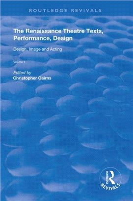 The Renaissance Theatre: Texts, Performance, Design：Volume II: Design, Image and Acting