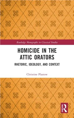 Homicide in the Attic Orators：Rhetoric, Ideology, and Context