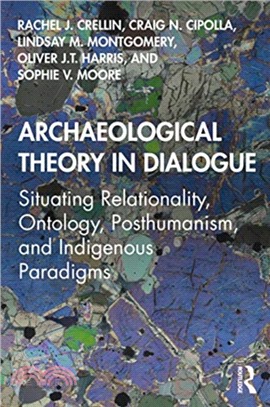 Archaeological theory in dialogue : situating relationality, ontology, posthumanism, and indigenous paradigms