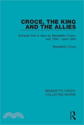 Croce, the King and the Allies: Extracts from a Diary by Benedetto Croce, July 1943 - June 1944