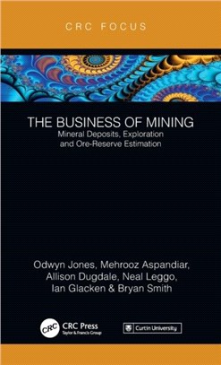 The Business of Mining：Mineral Deposits, Exploration and Ore-Reserve Estimation (Volume 3)