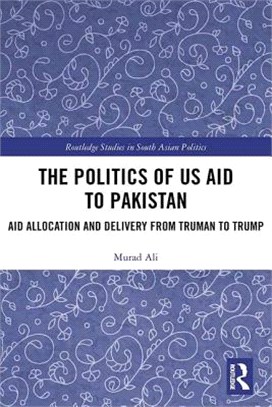 The Politics of Us Aid to Pakistan ― Aid Allocation and Delivery from Truman to Trump