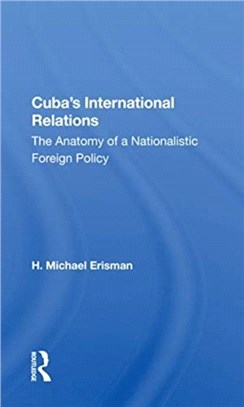 Cuba's International Relations：The Anatomy Of A Nationalistic Foreign Policy