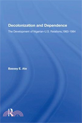 Decolonization and Dependence: The Development of Nigerian-U.S. Relations, 1960-1984