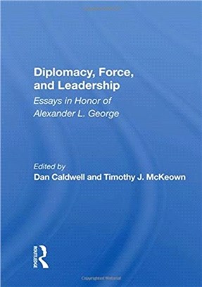 Diplomacy, Force, And Leadership：Essays In Honor Of Alexander L. George