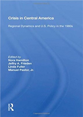 Crisis In Central America：Regional Dynamics And U.s. Policy In The 1980s