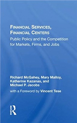 Financial Services, Financial Centers：Public Policy And The Competition For Markets, Firms, And Jobs