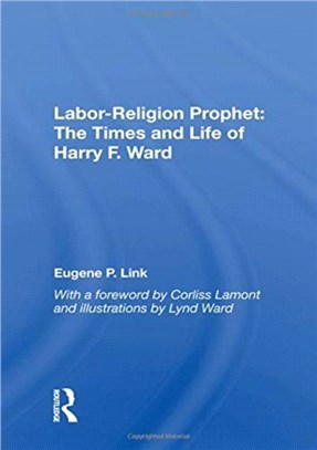 Labor-religion Prophet：The Times And Life Of Harry F. Ward