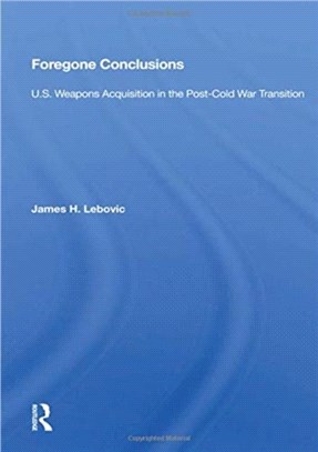 Foregone Conclusions：U.s. Weapons Acquisition In The Post-cold War Transition