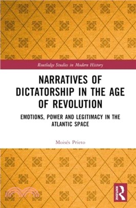 Narratives of Dictatorship in the Age of Revolution：Emotions, Power and Legitimacy in the Atlantic Space