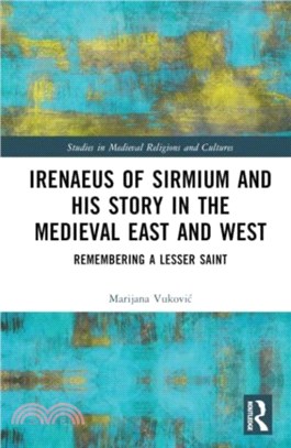 Irenaeus of Sirmium and his Story in the Medieval East and West：Remembering a Lesser Saint