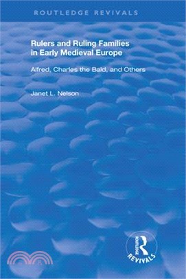 Rulers and Ruling Families in Early Medieval Europe: Alfred, Charles the Bald and Others